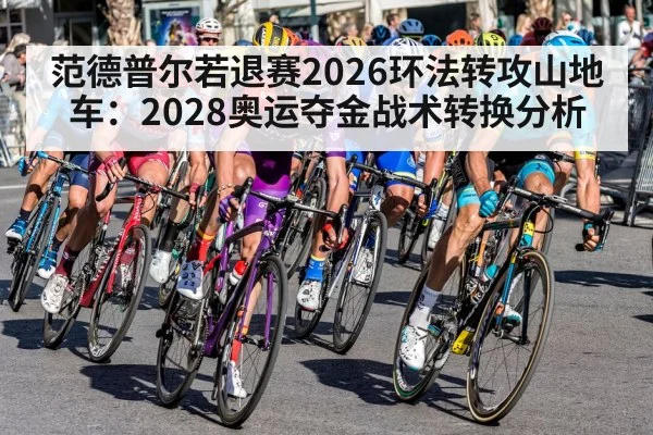 范德普尔若退赛2026环法转攻山地车：2028奥运夺金战术转换分析