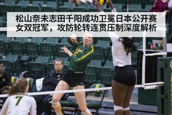 松山奈未志田千阳成功卫冕日本公开赛女双冠军，攻防轮转连贯压制深度解析