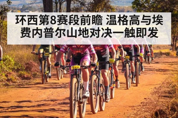 环西第8赛段前瞻 温格高与埃费内普尔山地对决一触即发