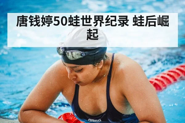 唐钱婷50蛙世界纪录 蛙后崛起