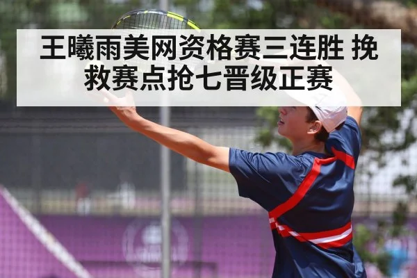 王曦雨美网资格赛三连胜 挽救赛点抢七晋级正赛