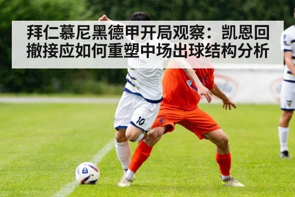 拜仁慕尼黑德甲开局观察:凯恩回撤接应如何重塑中场出球结构分析