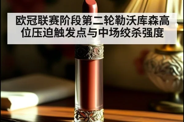 欧冠联赛阶段第二轮勒沃库森高位压迫触发点与中场绞杀强度