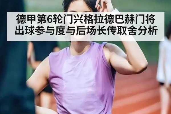 德甲第6轮门兴格拉德巴赫门将出球参与度与后场长传取舍分析