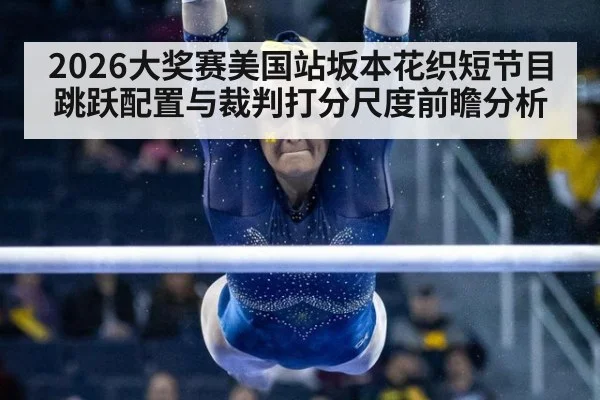 2026大奖赛美国站坂本花织短节目跳跃配置与裁判打分尺度前瞻分析