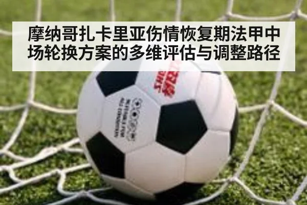 摩纳哥扎卡里亚伤情恢复期法甲中场轮换方案的多维评估与调整路径
